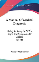A Manual Of Medical Diagnosis: Being An Analysis Of The Signs And Symptoms Of Disease (1858)