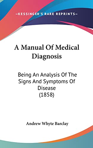 A Manual Of Medical Diagnosis: Being An Analysis Of The Signs And Symptoms Of Disease (1858)