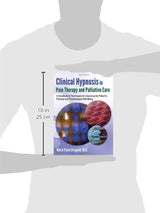 Clinical Hypnosis in Pain Therapy and Palliative Care: A Handbook of Techniques for Improving the Patient's Physical and Psychological Well-Being