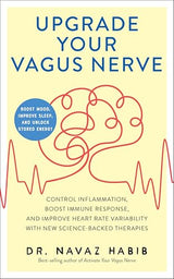 Upgrade Your Vagus Nerve: Control Inflammation, Boost Immune Response, and Improve Heart Rate Variability with New Science-Backed Therapies (Boost Mood, Improve Sleep, and Unlo