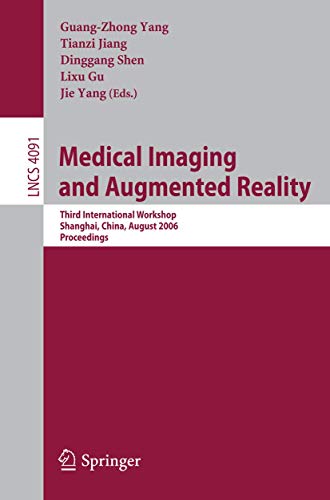 Medical Imaging and Augmented Reality: Third International Workshop, Shanghai, China, August 17-18, 2006, Proceedings (Lecture Notes in Computer Science, 4091)