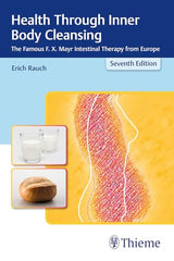 Health Through Inner Body Cleansing: The Famous F. X. Mayr Intestinal Therapy from Europe