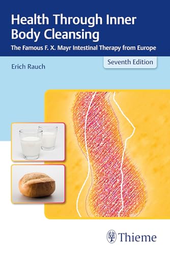 Health Through Inner Body Cleansing: The Famous F. X. Mayr Intestinal Therapy from Europe
