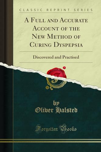A Full and Accurate Account of the New Method of Curing Dyspepsia: Discovered and Practised (Classic Reprint)