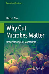 Why Gut Microbes Matter: Understanding Our Microbiome (Fascinating Life Sciences): 1st ed. 2020 Edition, Kindle Edition