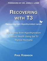 Recovering with T3: My Journey from Hypothyroidism to Good Health using the T3 Thyroid Hormone (Recovering from Hypothyroidism)