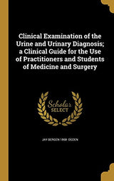 Clinical Examination of the Urine and Urinary Diagnosis; a Clinical Guide for the Use of Practitioners and Students of Medicine and Surgery