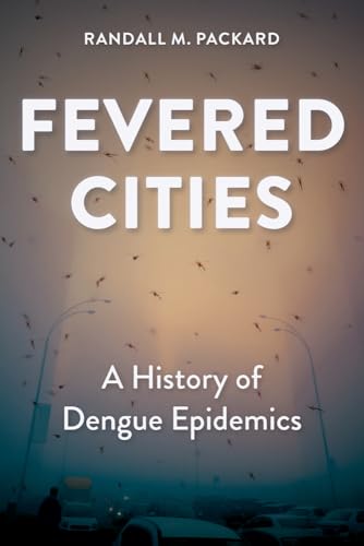 Fevered Cities: A History of Dengue Epidemics (Epidemic Histories)