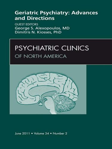Geriatric Psychiatry, An Issue of Psychiatric Clinics (The Clinics: Internal Medicine Book 34)
