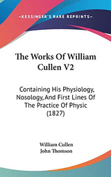 The Works Of William Cullen V2: Containing His Physiology, Nosology, And First Lines Of The Practice Of Physic (1827)