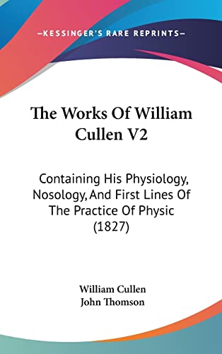 The Works Of William Cullen V2: Containing His Physiology, Nosology, And First Lines Of The Practice Of Physic (1827)