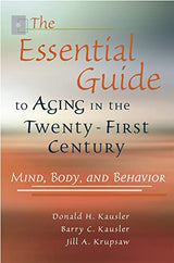 The Essential Guide to Aging in the Twenty-First Century: Mind, Body, and Behavior (Volume 1)