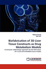 Biofabrication of 3D Liver Tissue Constructs as Drug Metabolism Models: A computer aided design approach for the fabrication of in vitro cell-embedded tissue models