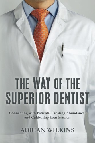The Way of the Superior Dentist: Connecting with Patients, Creating Abundance, and Cultivating your Passion