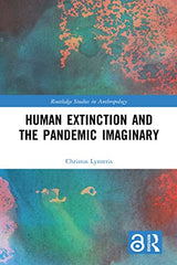 Human Extinction and the Pandemic Imaginary (Routledge Studies in Anthropology): 1st Edition