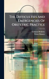 The Difficulties And Emergencies Of Obstetric Practice