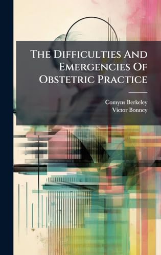 The Difficulties And Emergencies Of Obstetric Practice