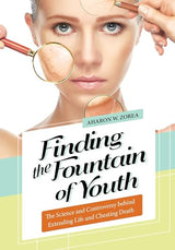 Finding the Fountain of Youth: The Science and Controversy behind Extending Life and Cheating Death