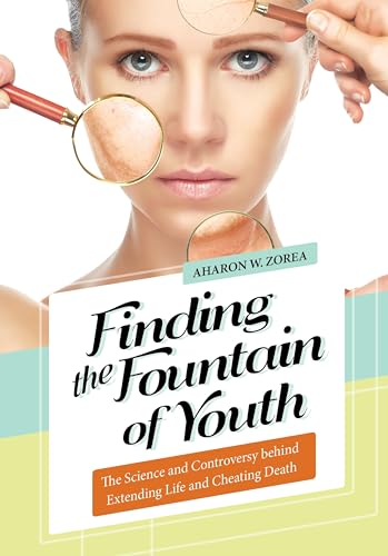 Finding the Fountain of Youth: The Science and Controversy behind Extending Life and Cheating Death