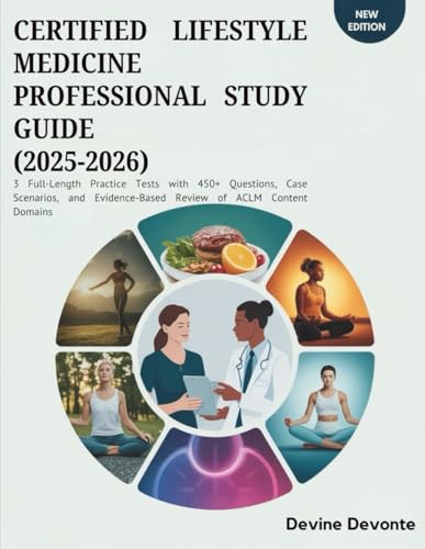 CERTIFIED LIFESTYLE MEDICINE PROFESSIONAL STUDY GUIDE (2025-2026): 3 Full-Length Practice Tests with 450+ Questions, Case Scenarios, and Evidence-Based Review of ACLM Content Domains