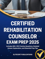 CERTIFIED REHABILITATION COUNSELOR EXAM PREP 2025: Includes 450+ CRC Practice Questions, Detailed Answer Explanation, and Essential Prep Tips