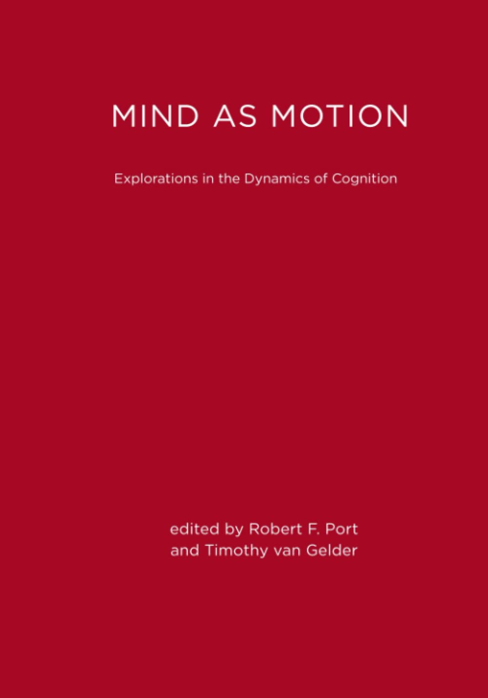 Mind as Motion: Explorations in the Dynamics of Cognition: Reprint Edition