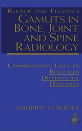 Reeder and Felson’s Gamuts in Bone, Joint and Spine Radiology: Comprehensive Lists of Roentgen Differential Diagnosis