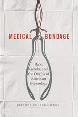 Medical Bondage: Race, Gender, and the Origins of American Gynecology