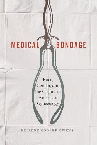 Medical Bondage: Race, Gender, and the Origins of American Gynecology