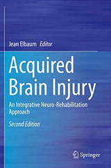 Acquired Brain Injury: An Integrative Neuro-Rehabilitation Approach: Second Edition 2019