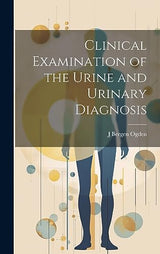 Clinical Examination of the Urine and Urinary Diagnosis