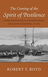The Coming of the Spirit of Pestilence: Introduced Infectious Diseases and Population Decline among Northwest Coast Indians, 1774-1874