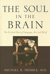 The Soul in the Brain: The Cerebral Basis of Language, Art, and Belief