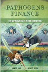 Pathogens of Finance: How Capitalism Breeds Vector-Borne Disease (Critical Environments: Nature, Science, and Politics) (Volume 16)