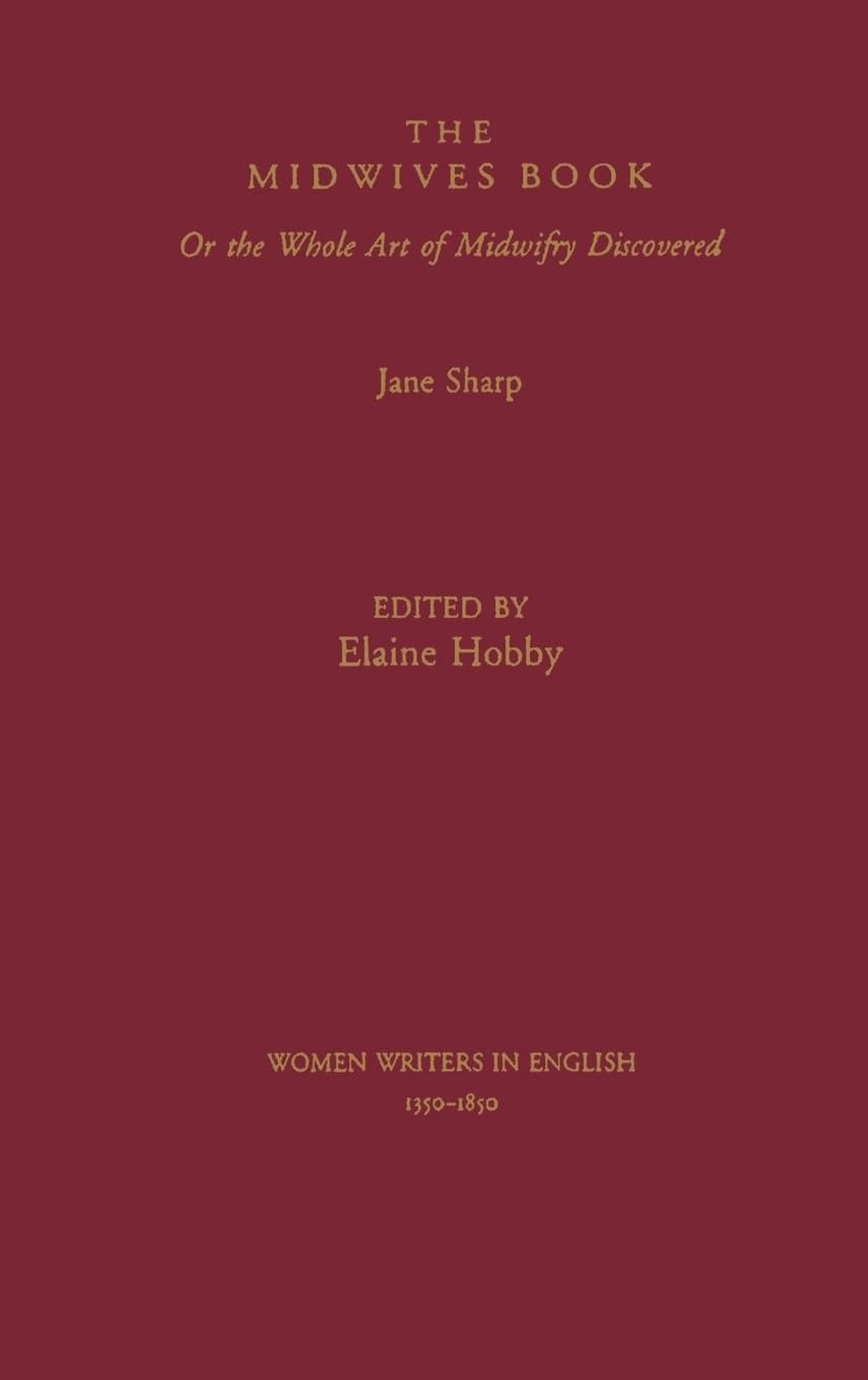 The Midwives Book: Or the Whole Art of Midwifry Discovered (Women Writers in English 1350-1850)