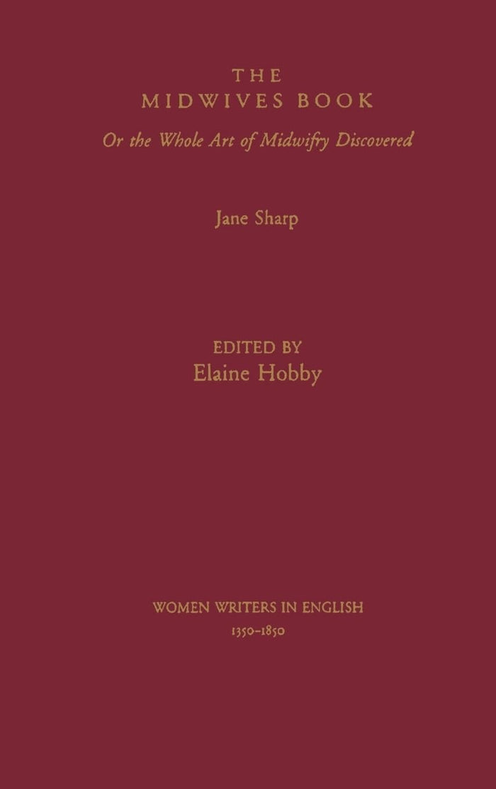 The Midwives Book: Or the Whole Art of Midwifry Discovered (Women Writers in English 1350-1850)