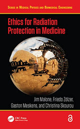 Ethics for Radiation Protection in Medicine (Series in Medical Physics and Biomedical Engineering): 1st Edition