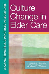 Culture Change in Elder Care (Leading Principles & Practices in Elder Care): 1st Edition