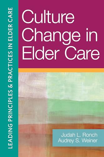 Culture Change in Elder Care (Leading Principles & Practices in Elder Care): 1st Edition