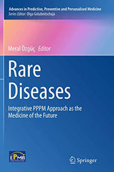 Rare Diseases: Integrative PPPM Approach as the Medicine of the Future (Advances in Predictive, Preventive and Personalised Medicine, 6)