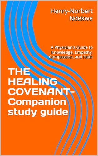 THE HEALING COVENANT- Companion: A Physician's Guide to Knowledge, Empathy, Compassion, and Faith