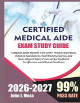 Certified Medication Aide 2026/2027: Complete Exam Mastery with 1000+ Practice Questions, Detailed Calculations, Real-World Scenarios, and... Certification and Clinical Excellence