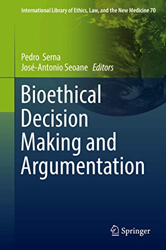 Bioethical Decision Making and Argumentation (International Library of Ethics, Law, and the New Medicine, 70)