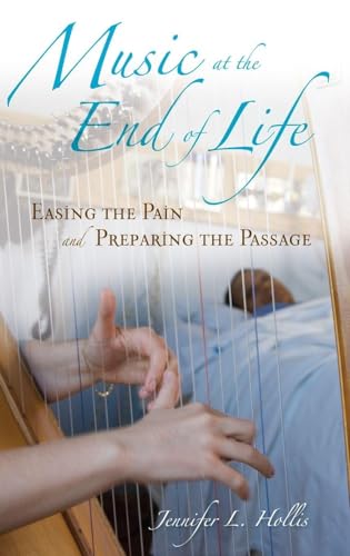 Music at the End of Life: Easing the Pain and Preparing the Passage (Religion, Health, and Healing)
