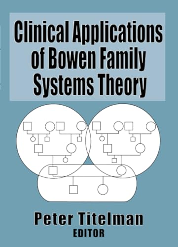 Clinical Applications of Bowen Family Systems Theory (Haworth Marriage and the Family): 1st Edition
