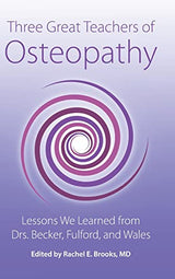 Three Great Teachers of Osteopathy: Lessons We Learned from Drs. Becker, Fulford, and Wales (The Works of Rollin E. Becker, Do)