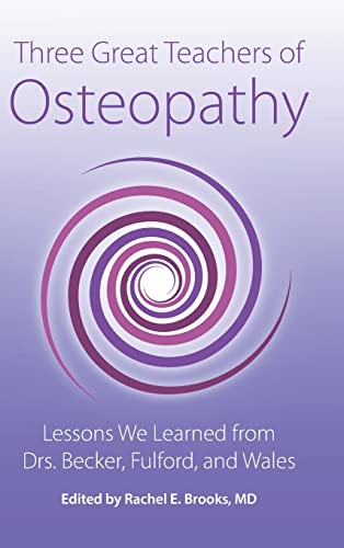 Three Great Teachers of Osteopathy: Lessons We Learned from Drs. Becker, Fulford, and Wales (The Works of Rollin E. Becker, Do)