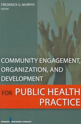 Community Engagement, Organization, and Development for Public Health Practice: First Edition