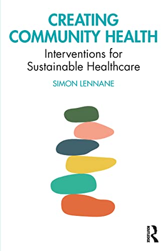 Creating Community Health: Interventions for Sustainable Healthcare: 1st Edition, Kindle Edition