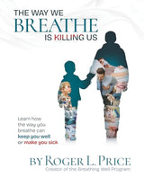 THE WAY WE BREATHE IS KILLING US: Learn how the way you breathe can keep you well or make you sick